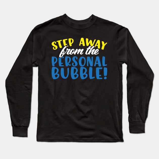 Step Away From The Personal Bubble Long Sleeve T-Shirt by thingsandthings